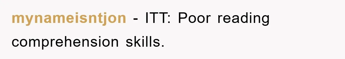 mynameisntjon − ITT: Poor reading comprehension skills.