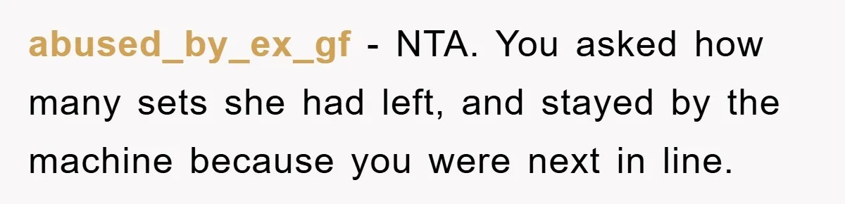 abused_by_ex_gf − NTA. You asked how many sets she had left, and stayed by the machine because you were next in line.