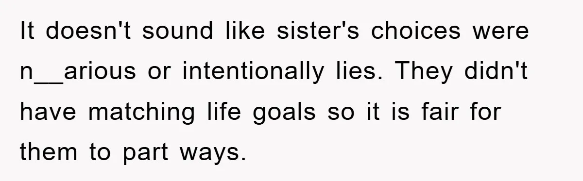 It doesn't sound like sister's choices were n__arious or intentionally lies. They didn't have matching life goals so it is fair for them to part ways.