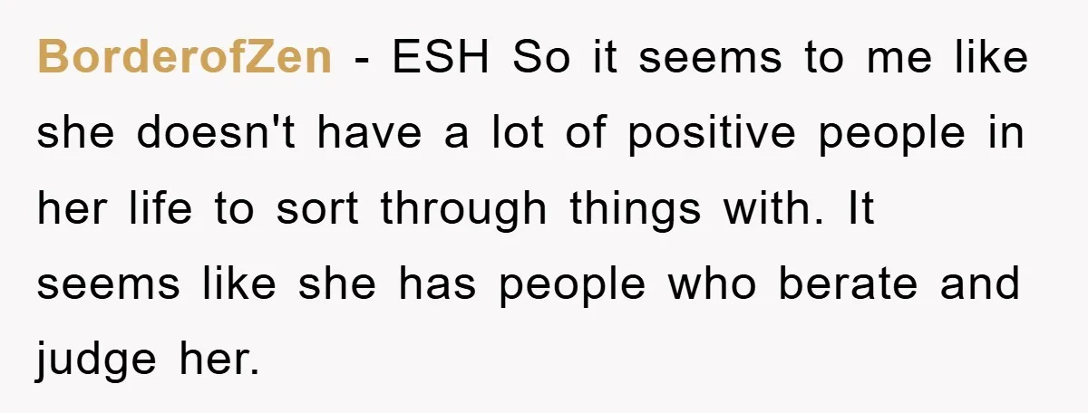 BorderofZen − ESH So it seems to me like she doesn't have a lot of positive people in her life to sort through things with. It seems like she has...