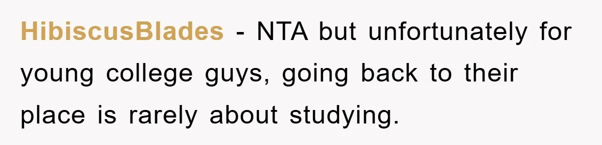 HibiscusBlades − NTA but unfortunately for young college guys, going back to their place is rarely about studying.