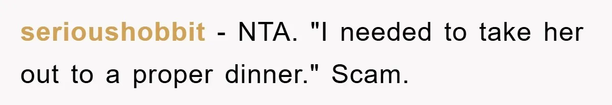 serioushobbit − NTA. "I needed to take her out to a proper dinner." Scam.