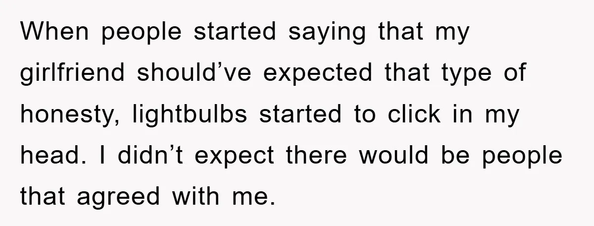 When people started saying that my girlfriend should’ve expected that type of honesty, lightbulbs started to click in my head. I didn’t expect there would be people that agreed with...