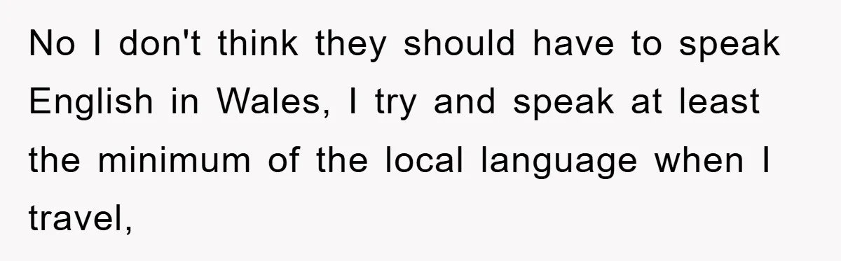 They Told Him to “Speak English” - His Brilliant Comeback in a Native American Language Shut Them Down Instantly No I don't think they should have to speak English in Wales, I try and speak at least the minimum of the local language when I travel,