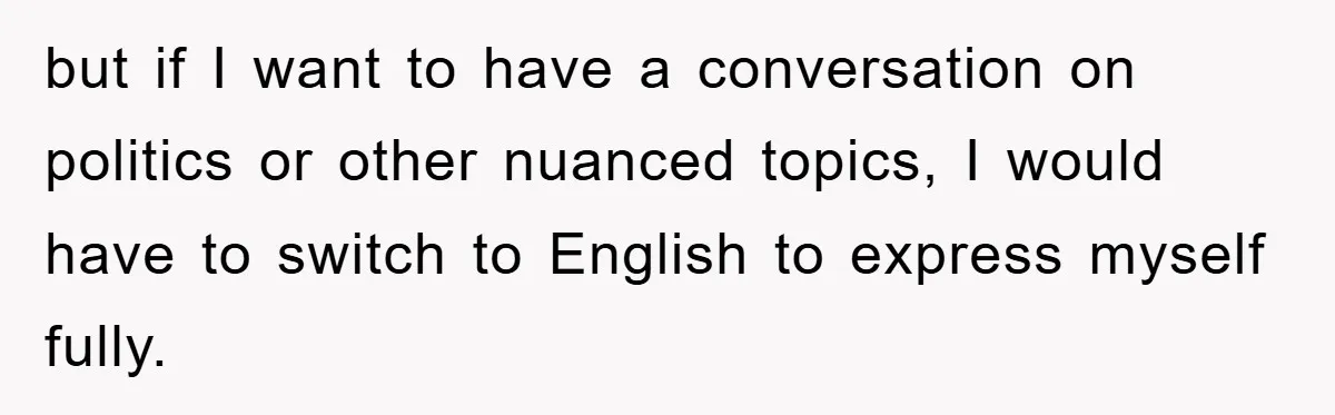 They Told Him to “Speak English” - His Brilliant Comeback in a Native American Language Shut Them Down Instantly but if I want to have a conversation on politics or other nuanced topics, I would have to switch to English to express myself fully.