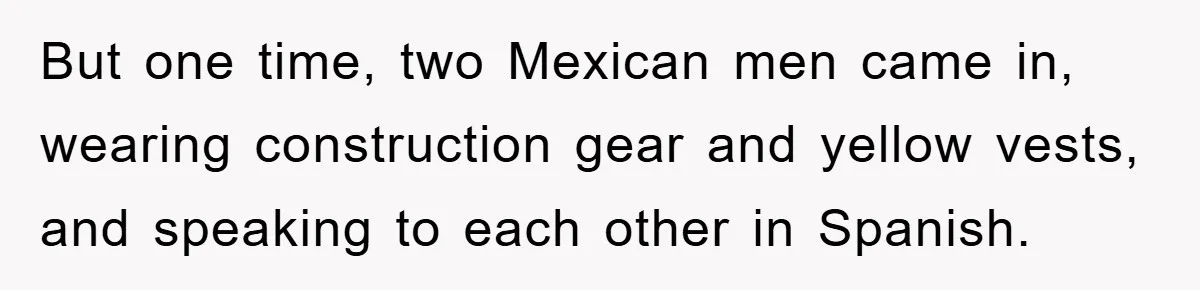 They Told Him to “Speak English” - His Brilliant Comeback in a Native American Language Shut Them Down Instantly But one time, two Mexican men came in, wearing construction gear and yellow vests, and speaking to each other in Spanish.