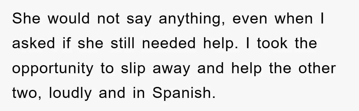 They Told Him to “Speak English” - His Brilliant Comeback in a Native American Language Shut Them Down Instantly She would not say anything, even when I asked if she still needed help. I took the opportunity to slip away and help the other two, loudly and in Spanish.