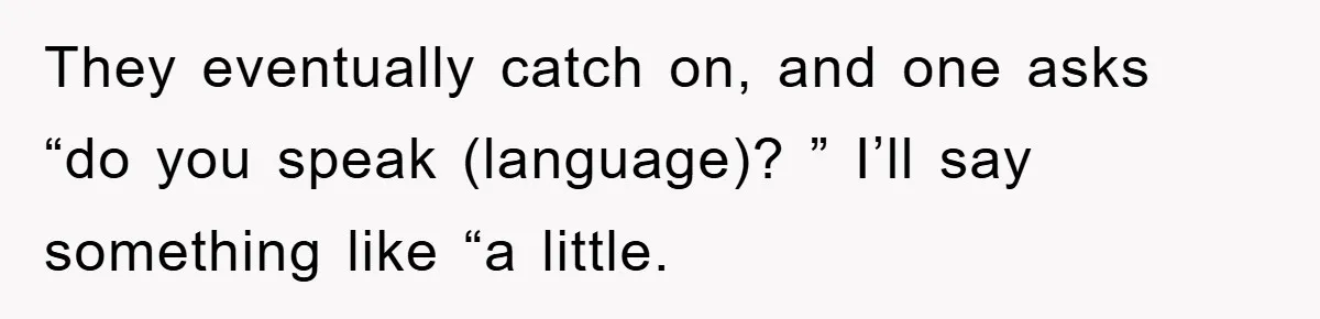 They Told Him to “Speak English” - His Brilliant Comeback in a Native American Language Shut Them Down Instantly They eventually catch on, and one asks “do you speak (language)? ” I’ll say something like “a little.