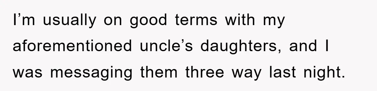 I’m usually on good terms with my aforementioned uncle’s daughters, and I was messaging them three way last night.