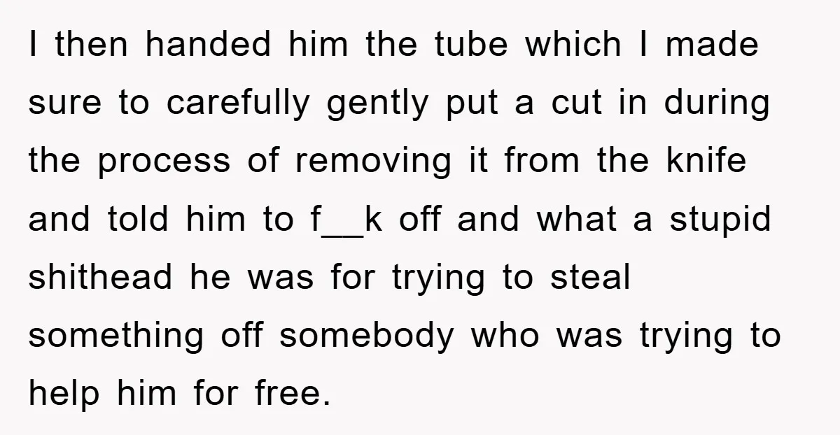 I then handed him the tube which I made sure to carefully gently put a cut in during the process of removing it from the knife and told him to...