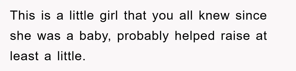 This is a little girl that you all knew since she was a baby, probably helped raise at least a little.