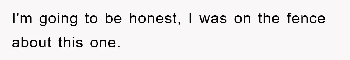 I'm going to be honest, I was on the fence about this one.