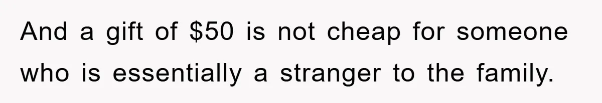And a gift of $50 is not cheap for someone who is essentially a stranger to the family.