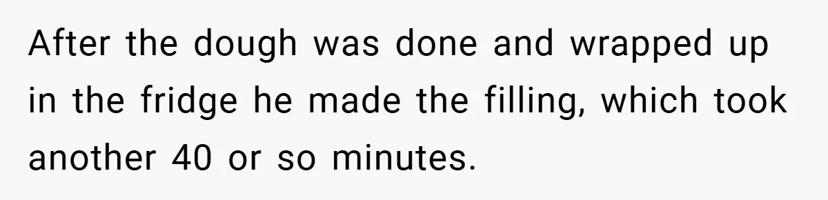 After the dough was done and wrapped up in the fridge he made the filling, which took another 40 or so minutes.
