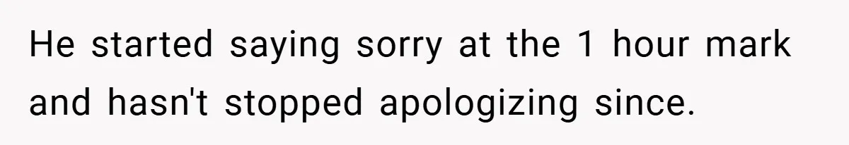 He started saying sorry at the 1 hour mark and hasn't stopped apologizing since.