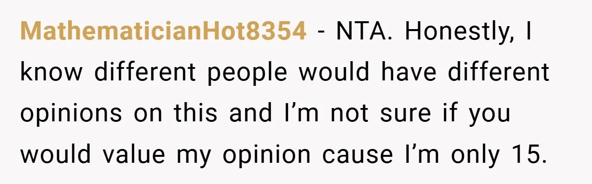 MathematicianHot8354 − NTA. Honestly, I know different people would have different opinions on this and I’m not sure if you would value my opinion cause I’m only 15.