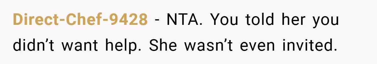 Direct-Chef-9428 − NTA. You told her you didn’t want help. She wasn’t even invited.