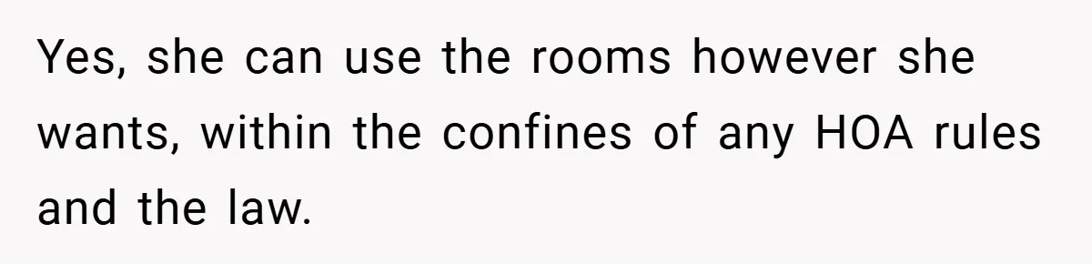 Yes, she can use the rooms however she wants, within the confines of any HOA rules and the law.