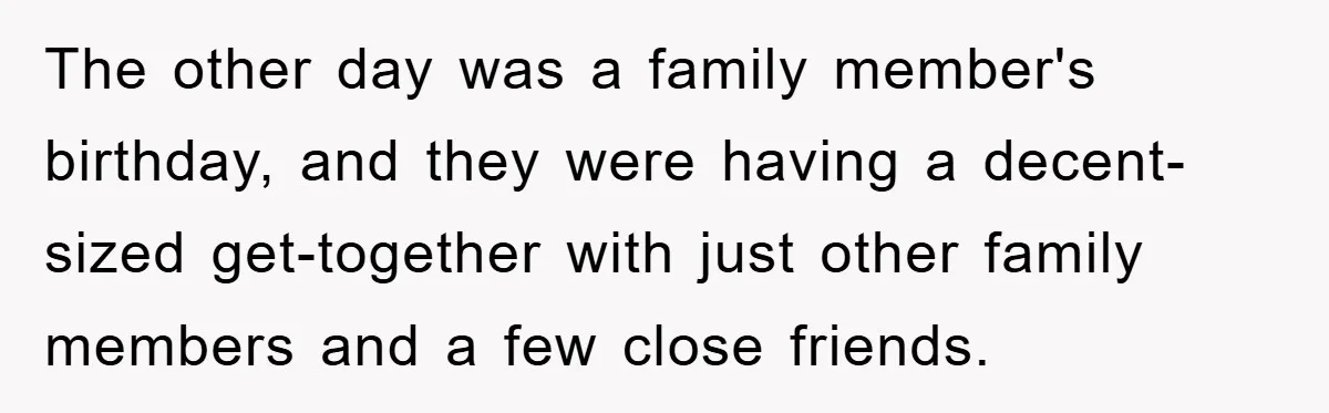 The other day was a family member's birthday, and they were having a decent-sized get-together with just other family members and a few close friends.