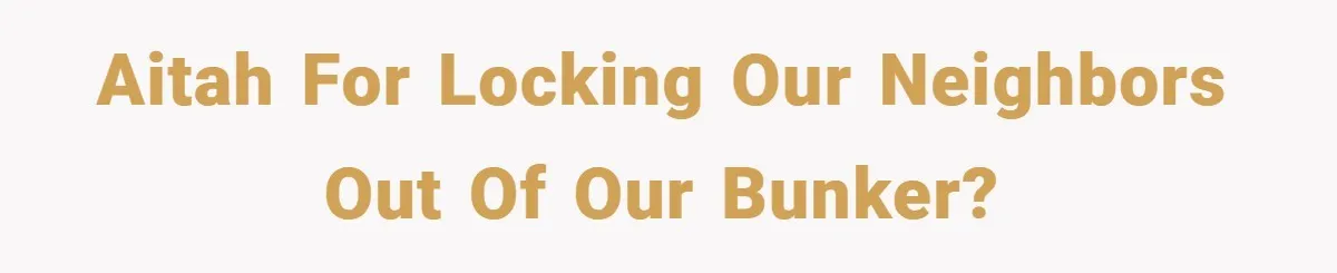 AITAH for locking our neighbors out of our bunker?