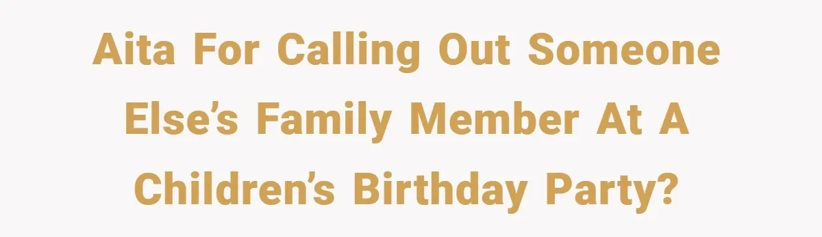 AITA for calling out someone else’s family member at a children’s birthday party?
