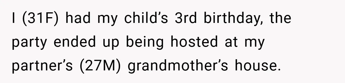 I (31F) had my child’s 3rd birthday, the party ended up being hosted at my partner’s (27M) grandmother’s house.