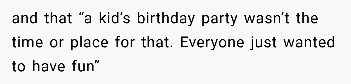 and that “a kid’s birthday party wasn’t the time or place for that. Everyone just wanted to have fun”