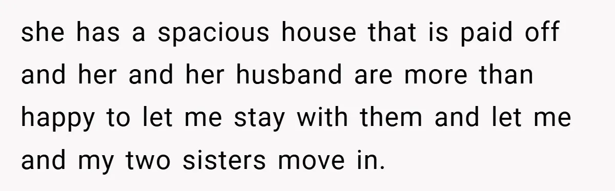 she has a spacious house that is paid off and her and her husband are more than happy to let me stay with them and let me and my two...