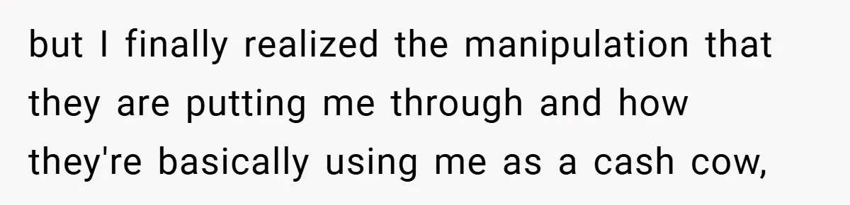 but I finally realized the manipulation that they are putting me through and how they're basically using me as a cash cow,