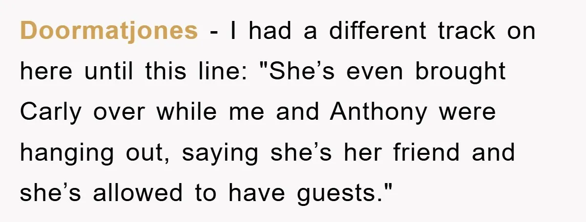 Doormatjones − I had a different track on here until this line: "She’s even brought Carly over while me and Anthony were hanging out, saying she’s her friend and she’s...