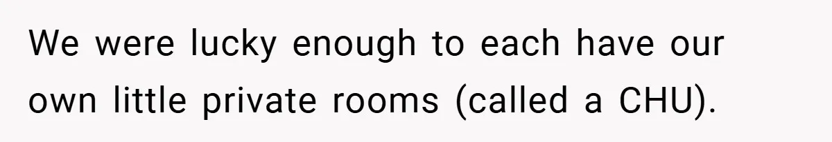 We were lucky enough to each have our own little private rooms (called a CHU).