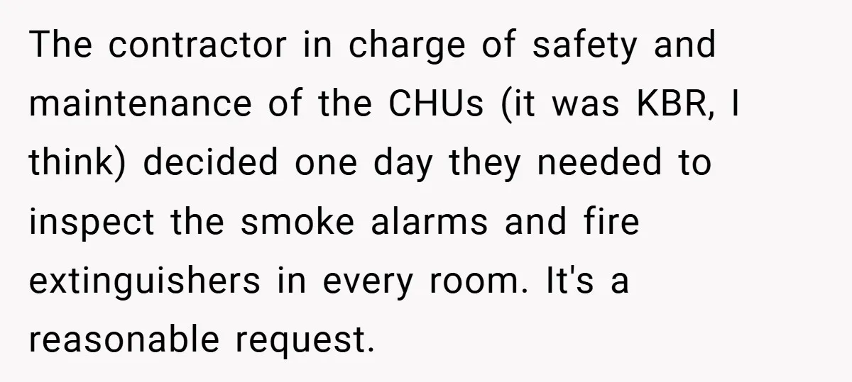 The contractor in charge of safety and maintenance of the CHUs (it was KBR, I think) decided one day they needed to inspect the smoke alarms and fire extinguishers in...