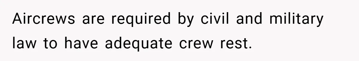 Aircrews are required by civil and military law to have adequate crew rest.
