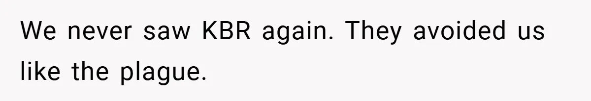 We never saw KBR again. They avoided us like the plague.