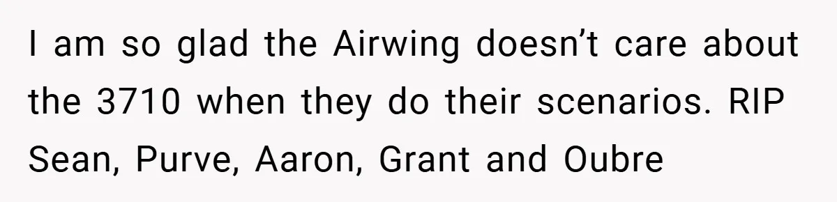 I am so glad the Airwing doesn’t care about the 3710 when they do their scenarios. RIP Sean, Purve, Aaron, Grant and Oubre