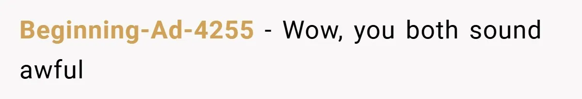 Beginning-Ad-4255 − Wow, you both sound awful