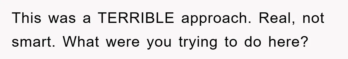 This was a TERRIBLE approach. Real, not smart. What were you trying to do here?