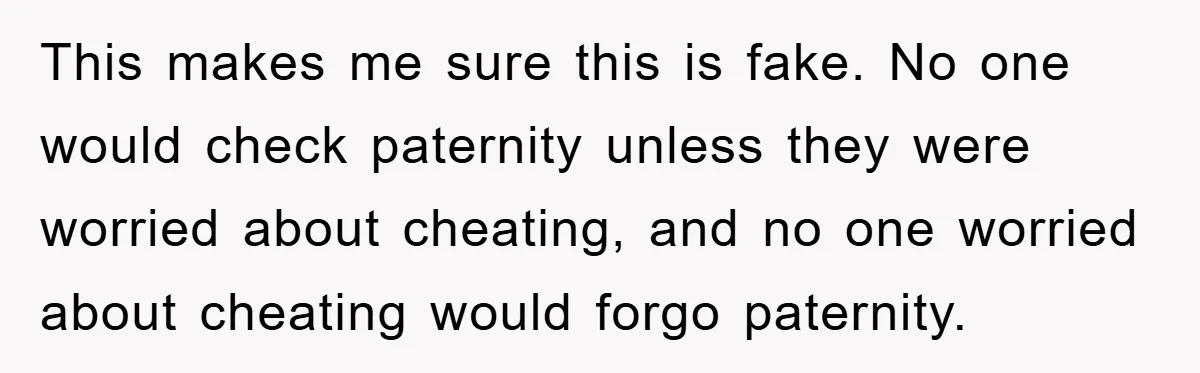 This makes me sure this is fake. No one would check paternity unless they were worried about cheating, and no one worried about cheating would forgo paternity.