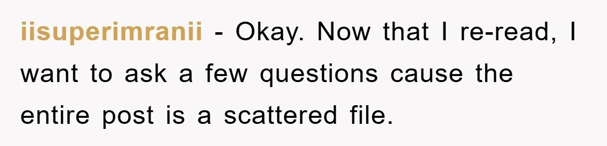 iisuperimranii − Okay. Now that I re-read, I want to ask a few questions cause the entire post is a scattered file.