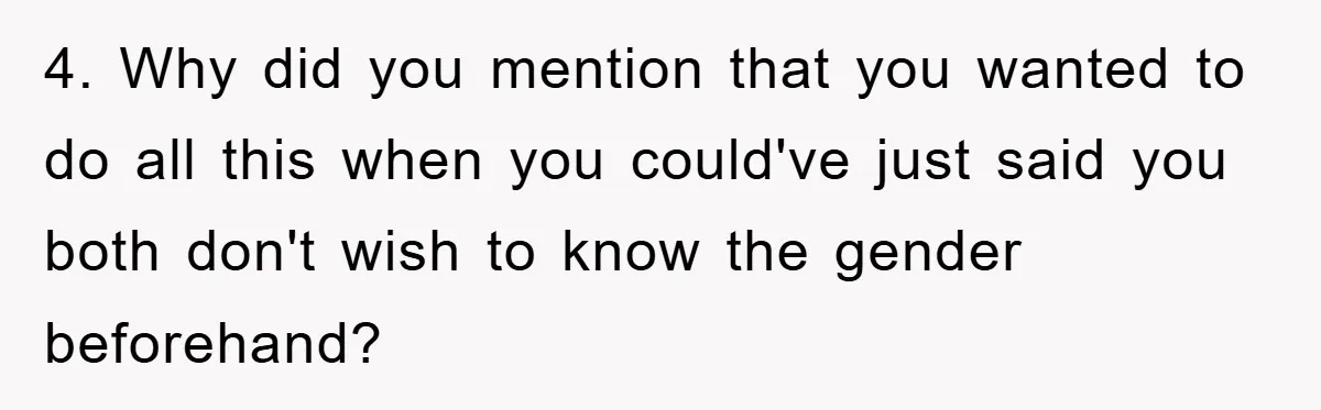 4. Why did you mention that you wanted to do all this when you could've just said you both don't wish to know the gender beforehand?