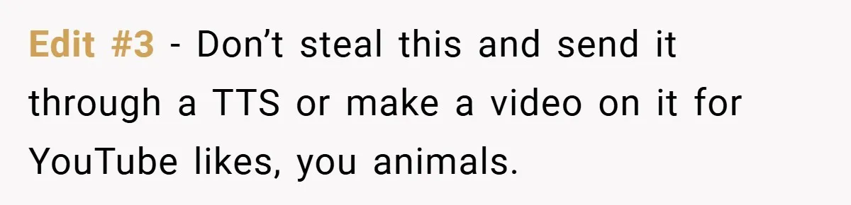 Edit #3 - Don’t steal this and send it through a TTS or make a video on it for YouTube likes, you animals.