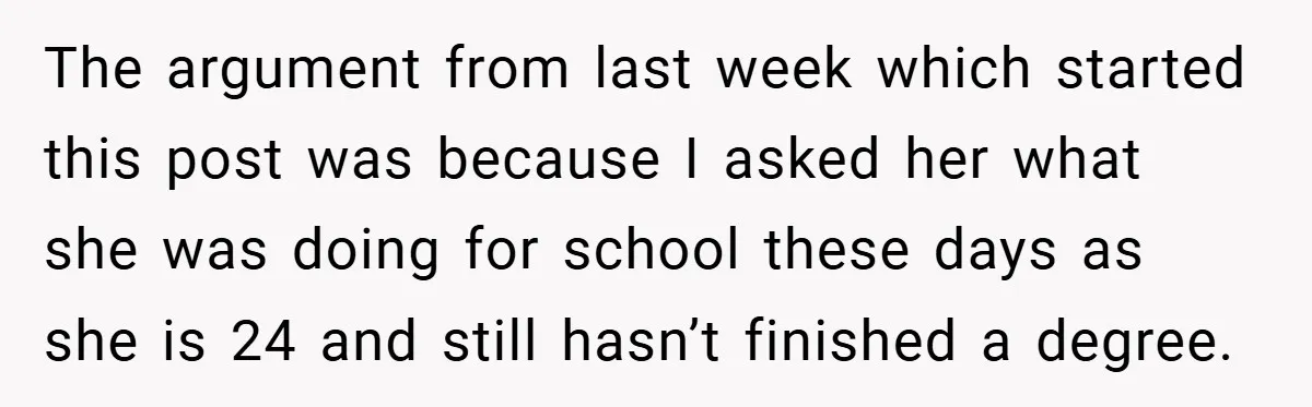 The argument from last week which started this post was because I asked her what she was doing for school these days as she is 24 and still hasn’t finished...