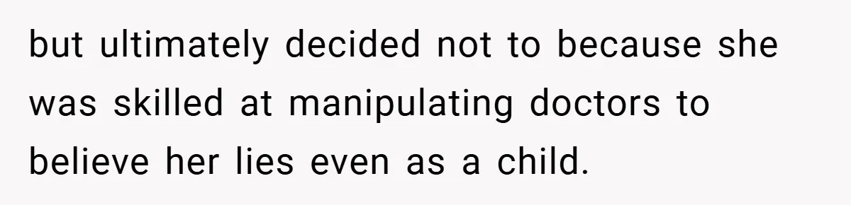 but ultimately decided not to because she was skilled at manipulating doctors to believe her lies even as a child.