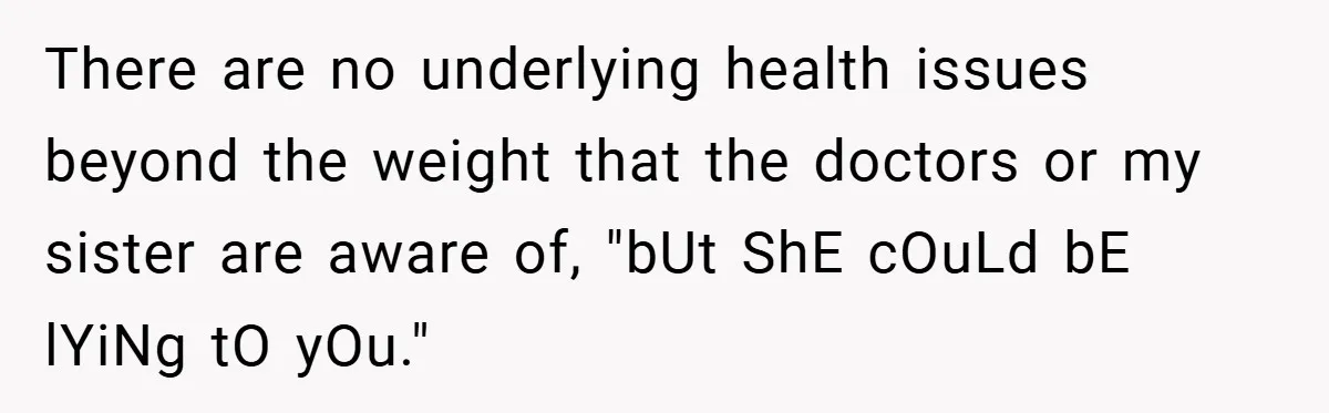 Aunt Considers Calling CPS on Her Sister After Seeing Her 4-Year-Old Nephew Weigh 100 Pounds There are no underlying health issues beyond the weight that the doctors or my sister are aware of, "bUt ShE cOuLd bE lYiNg tO yOu."