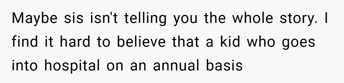 Aunt Considers Calling CPS on Her Sister After Seeing Her 4-Year-Old Nephew Weigh 100 Pounds Maybe sis isn't telling you the whole story. I find it hard to believe that a kid who goes into hospital on an annual basis