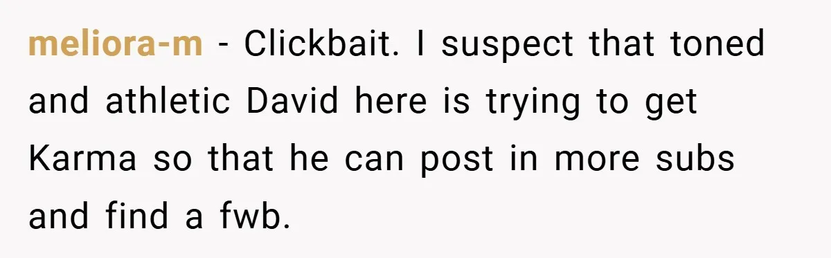 Aunt Considers Calling CPS on Her Sister After Seeing Her 4-Year-Old Nephew Weigh 100 Pounds meliora-m − Clickbait. I suspect that toned and athletic David here is trying to get Karma so that he can post in more subs and find a fwb.