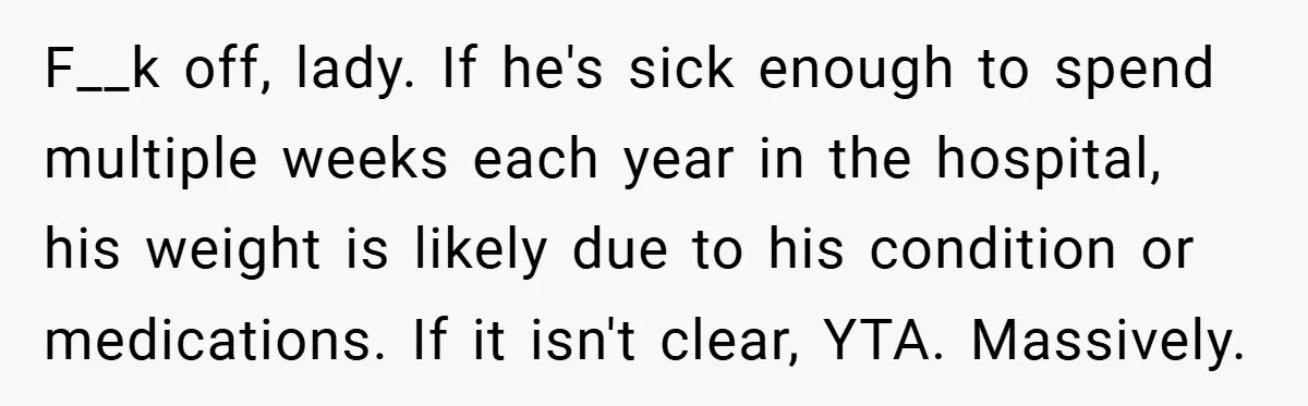Aunt Considers Calling CPS on Her Sister After Seeing Her 4-Year-Old Nephew Weigh 100 Pounds F__k off, lady. If he's sick enough to spend multiple weeks each year in the hospital, his weight is likely due to his condition or medications. If it isn't clear,...