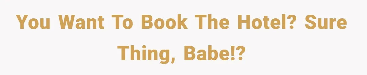 You want to book the hotel? Sure thing, babe!?