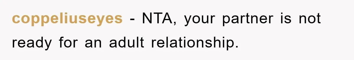 coppeliuseyes − NTA, your partner is not ready for an adult relationship.