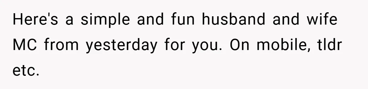 Here's a simple and fun husband and wife MC from yesterday for you. On mobile, tldr etc.